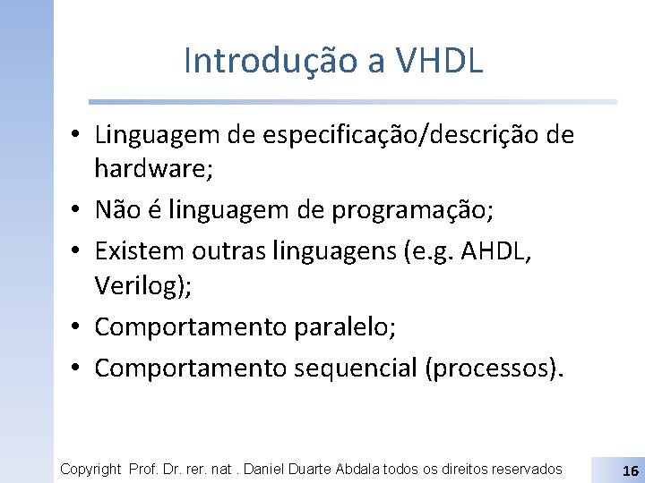 Introdução a VHDL • Linguagem de especificação/descrição de hardware; • Não é linguagem de