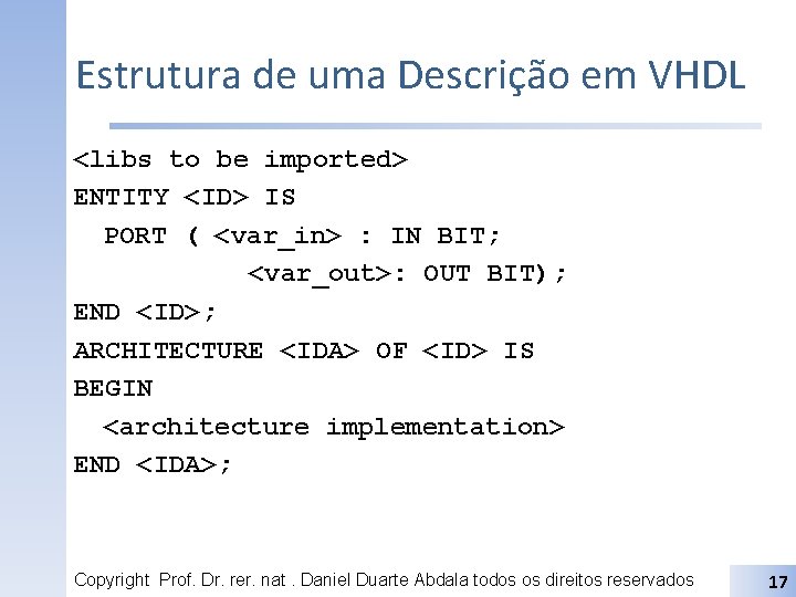 Estrutura de uma Descrição em VHDL <libs to be imported> ENTITY <ID> IS PORT