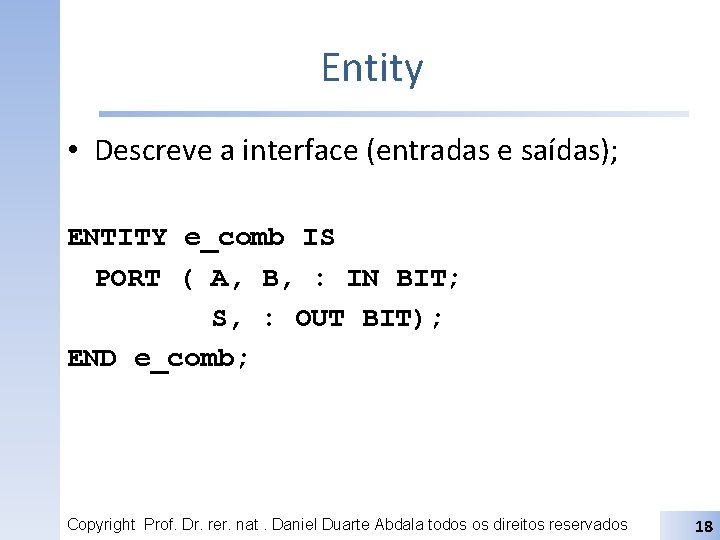 Entity • Descreve a interface (entradas e saídas); ENTITY e_comb IS PORT ( A,