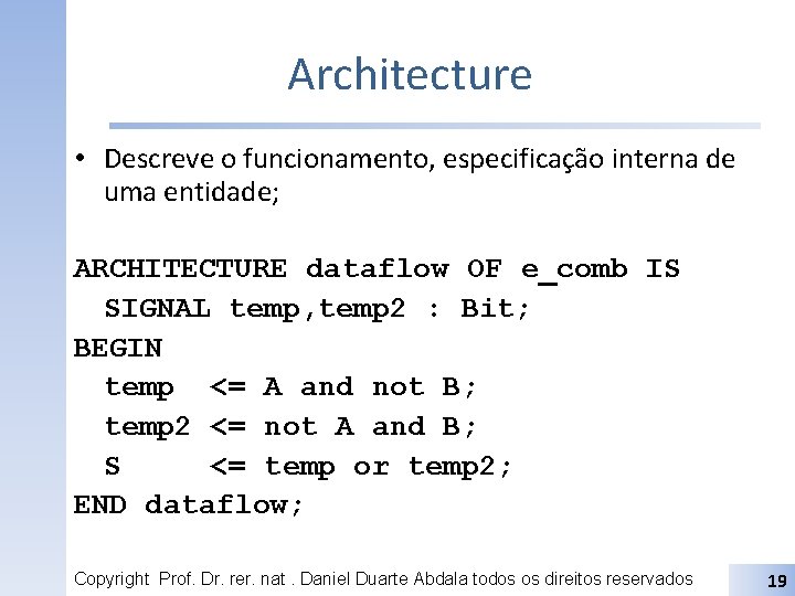 Architecture • Descreve o funcionamento, especificação interna de uma entidade; ARCHITECTURE dataflow OF e_comb