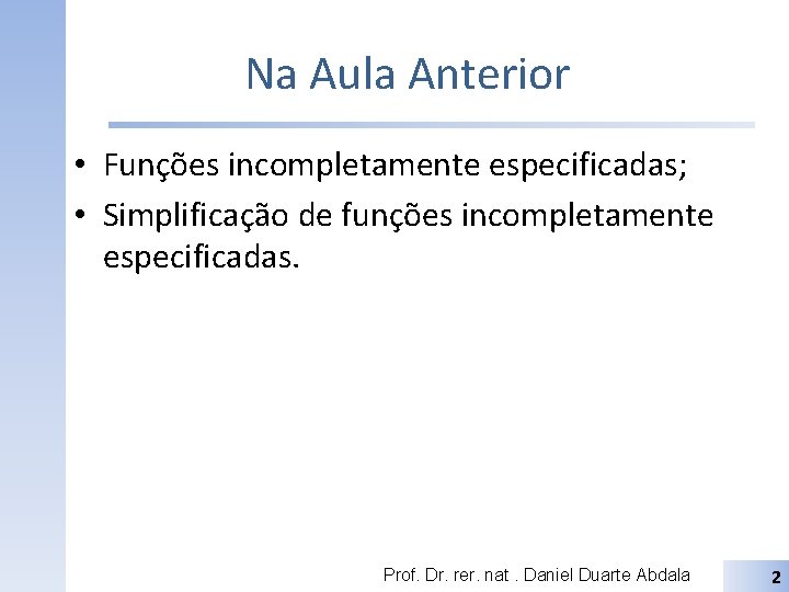 Na Aula Anterior • Funções incompletamente especificadas; • Simplificação de funções incompletamente especificadas. Prof.