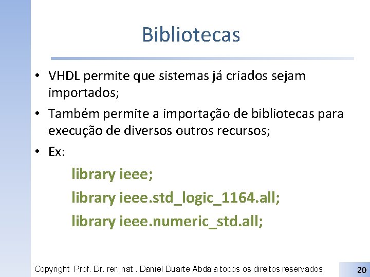 Bibliotecas • VHDL permite que sistemas já criados sejam importados; • Também permite a