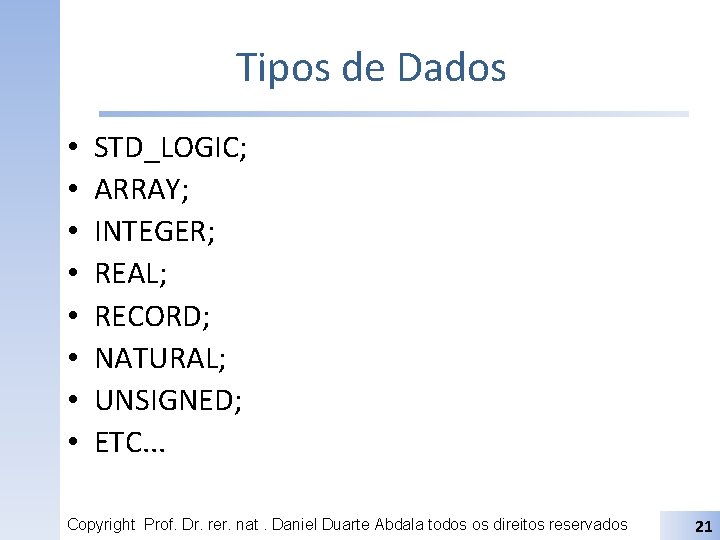 Tipos de Dados • • STD_LOGIC; ARRAY; INTEGER; REAL; RECORD; NATURAL; UNSIGNED; ETC. .