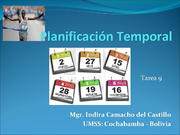 Planificación Temporal Tarea 9 Mgr. Indira Camacho del Castillo UMSS: Cochabamba - Bolivia 