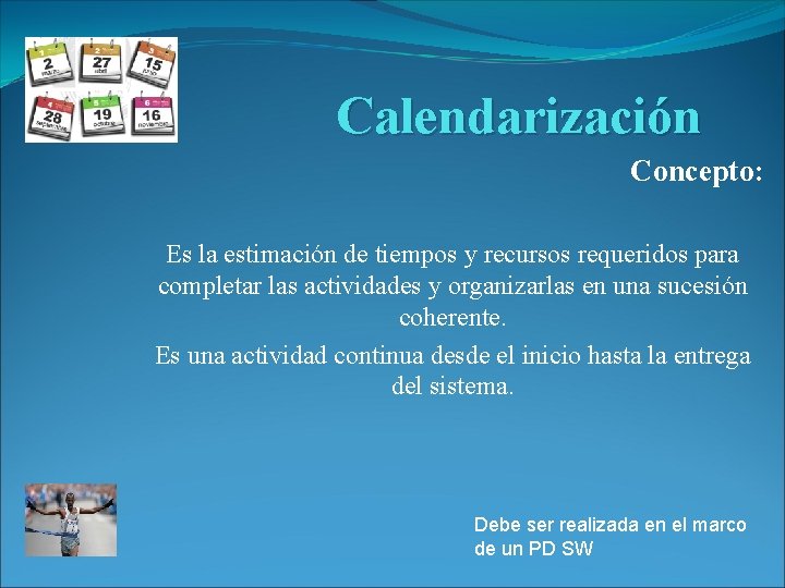 Calendarización Concepto: Es la estimación de tiempos y recursos requeridos para completar las actividades