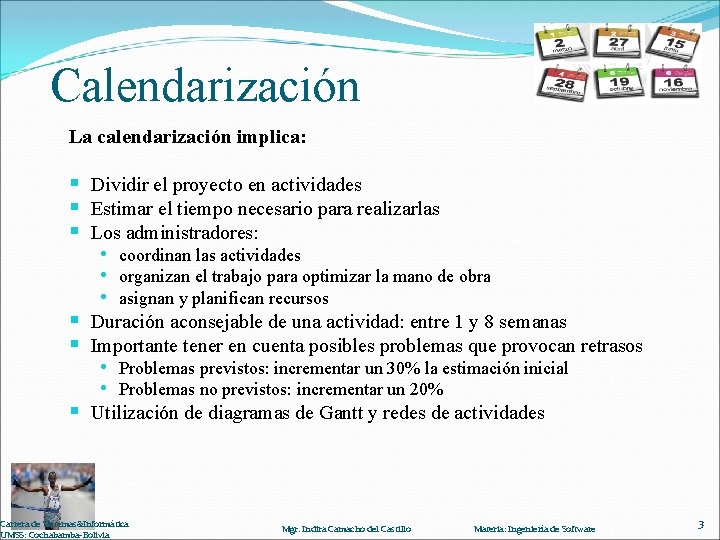 Calendarización La calendarización implica: § Dividir el proyecto en actividades § Estimar el tiempo