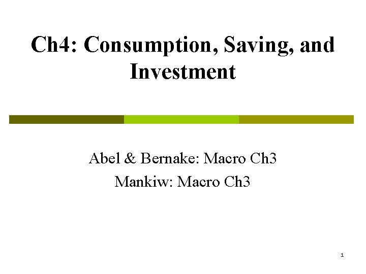 Ch 4: Consumption, Saving, and Investment Abel & Bernake: Macro Ch 3 Mankiw: Macro