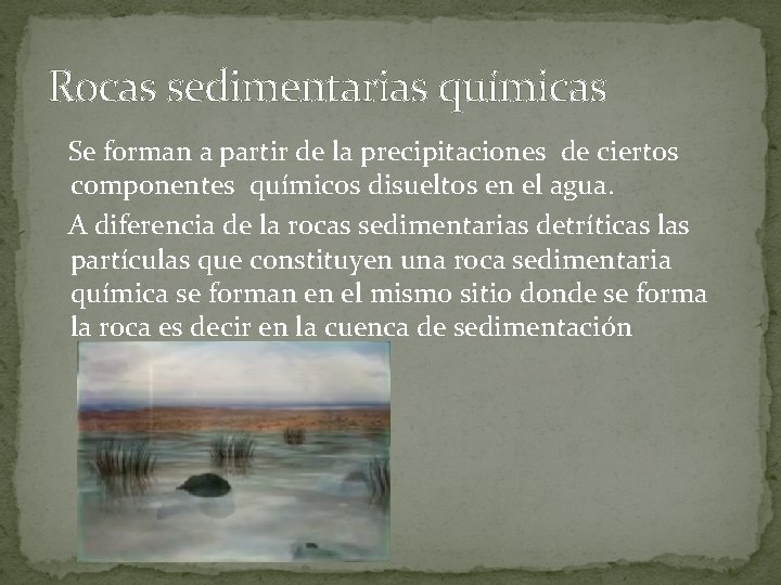 Rocas sedimentarias químicas Se forman a partir de la precipitaciones de ciertos componentes químicos