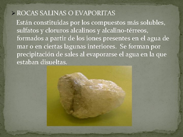 Ø ROCAS SALINAS O EVAPORITAS Están constituidas por los compuestos más solubles, sulfatos y