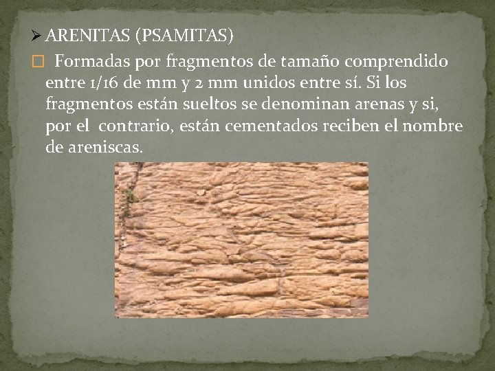 Ø ARENITAS (PSAMITAS) � Formadas por fragmentos de tamaño comprendido entre 1/16 de mm