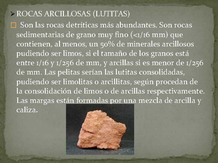 Ø ROCAS ARCILLOSAS (LUTITAS) � Son las rocas detríticas más abundantes. Son rocas sedimentarias