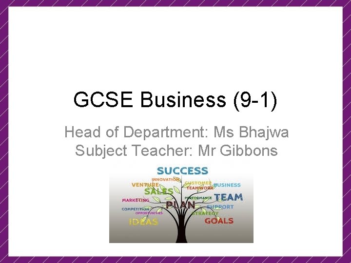 GCSE Business (9 -1) Head of Department: Ms Bhajwa Subject Teacher: Mr Gibbons 