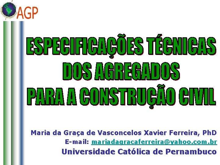 Maria da Graça de Vasconcelos Xavier Ferreira, Ph. D E-mail: mariadagracaferreira@yahoo. com. br Universidade