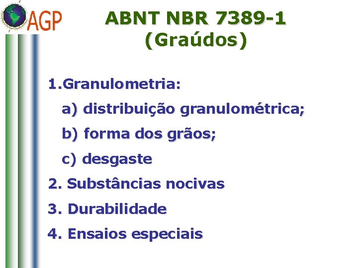 ABNT NBR 7389 -1 (Graúdos) 1. Granulometria: a) distribuição granulométrica; b) forma dos grãos;