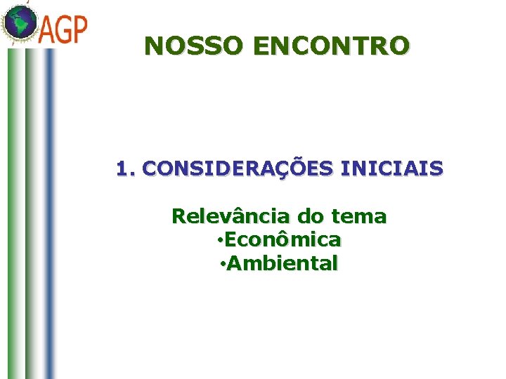 NOSSO ENCONTRO 1. CONSIDERAÇÕES INICIAIS Relevância do tema • Econômica • Ambiental 