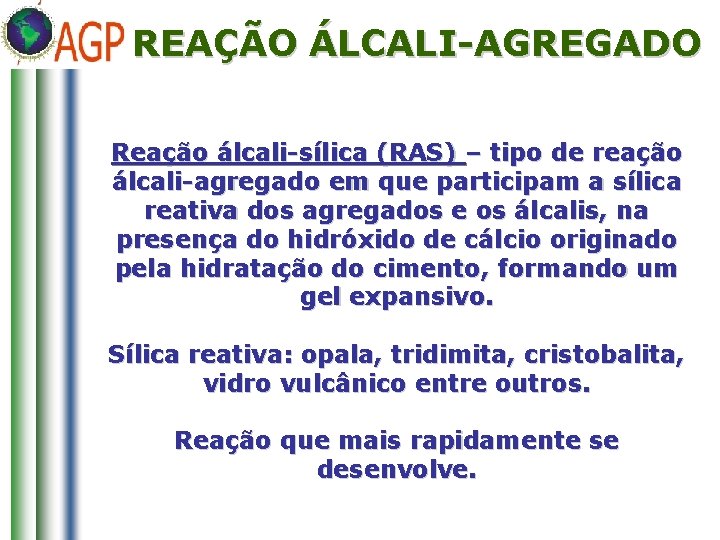 REAÇÃO ÁLCALI-AGREGADO Reação álcali-sílica (RAS) – tipo de reação álcali-agregado em que participam a