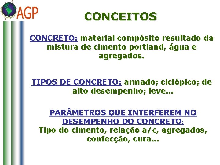CONCEITOS CONCRETO: material compósito resultado da mistura de cimento portland, água e agregados. TIPOS