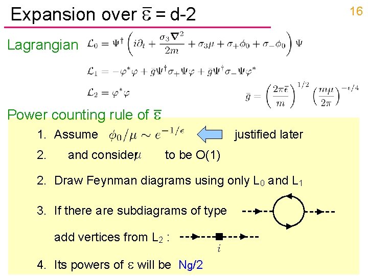 Expansion over = d-2 16 Lagrangian Power counting rule of 1. Assume 2. justified