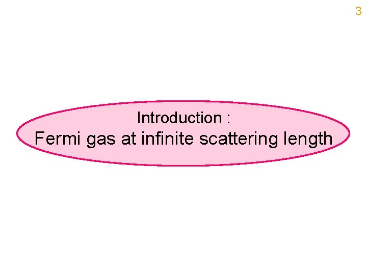 3 Introduction : Fermi gas at infinite scattering length 