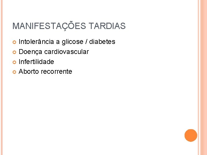 MANIFESTAÇÕES TARDIAS Intolerância a glicose / diabetes Doença cardiovascular Infertilidade Aborto recorrente 