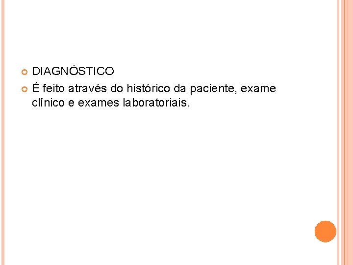 DIAGNÓSTICO É feito através do histórico da paciente, exame clínico e exames laboratoriais. 