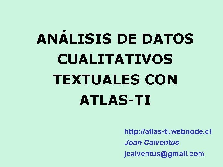 ANÁLISIS DE DATOS CUALITATIVOS TEXTUALES CON ATLAS-TI http: //atlas-ti. webnode. cl Joan Calventus jcalventus@gmail. ANÁLISIS DE DATOS CUALITATIVOS TEXTUALES CON ATLAS-TI http: //atlas-ti. webnode. cl Joan Calventus jcalventus@gmail.