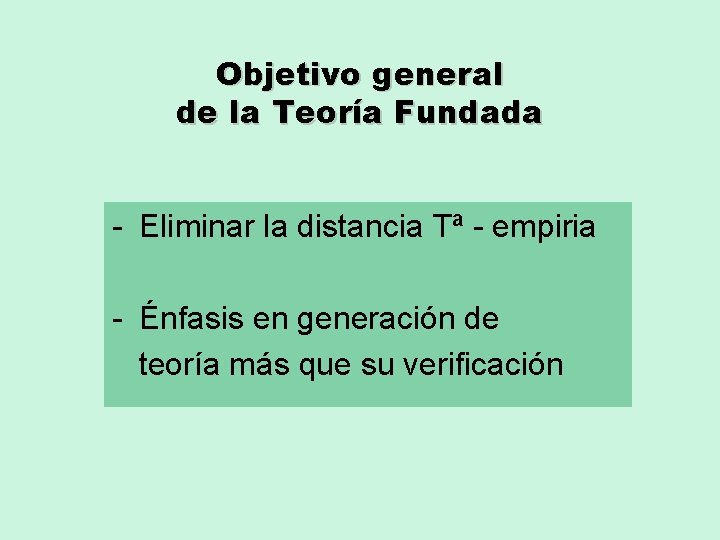 Objetivo general de la Teoría Fundada - Eliminar la distancia Tª - empiria -