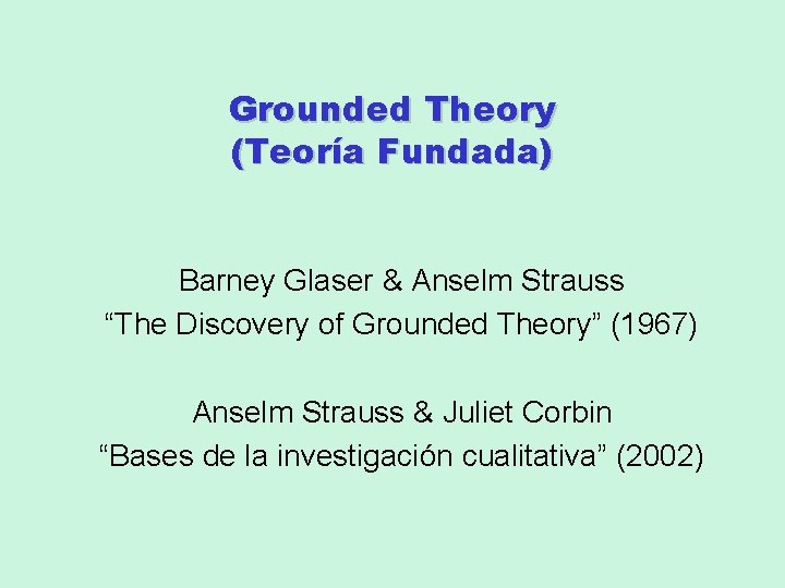 Grounded Theory (Teoría Fundada) Barney Glaser & Anselm Strauss “The Discovery of Grounded Theory”