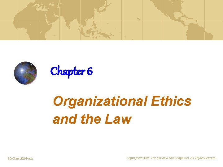 Chapter 6 Organizational Ethics and the Law Mc. Graw-Hill/Irwin Copyright © 2008 The Mc.