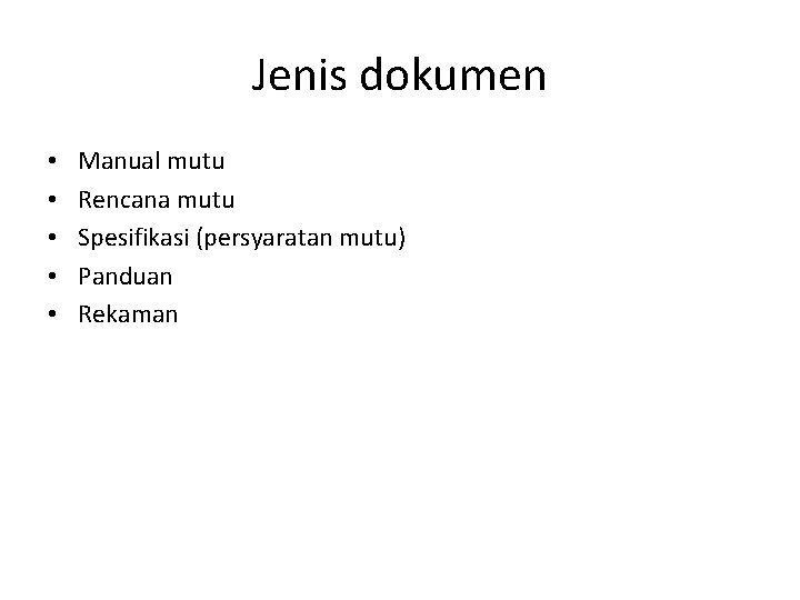 Jenis dokumen • • • Manual mutu Rencana mutu Spesifikasi (persyaratan mutu) Panduan Rekaman