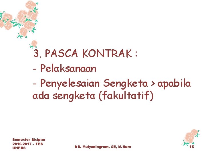 3. PASCA KONTRAK : - Pelaksanaan - Penyelesaian Sengketa > apabila ada sengketa (fakultatif)