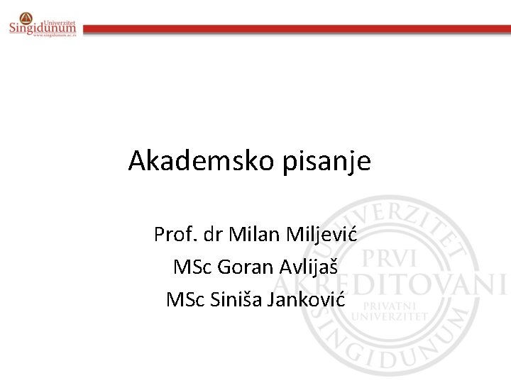 Akademsko pisanje Prof. dr Milan Miljević MSc Goran Avlijaš MSc Siniša Janković 