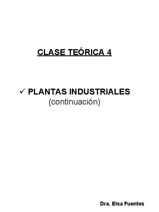 CLASE TEÓRICA 4 ü PLANTAS INDUSTRIALES (continuación) Dra. Elsa Fuentes CLASE TEÓRICA 4 ü PLANTAS INDUSTRIALES (continuación) Dra. Elsa Fuentes