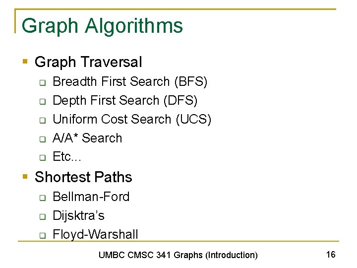 Graph Algorithms § Graph Traversal q q q Breadth First Search (BFS) Depth First