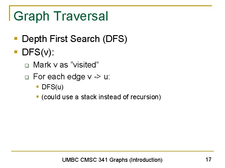 Graph Traversal § Depth First Search (DFS) § DFS(v): q q Mark v as