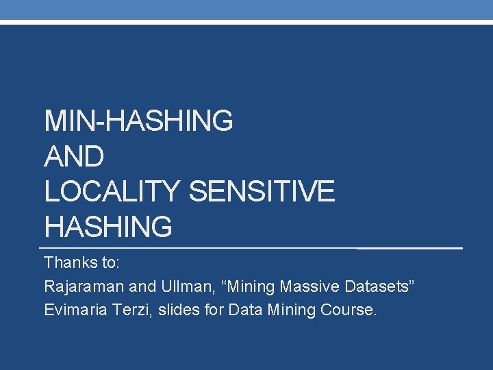 MIN-HASHING AND LOCALITY SENSITIVE HASHING Thanks to: Rajaraman and Ullman, “Mining Massive Datasets” Evimaria