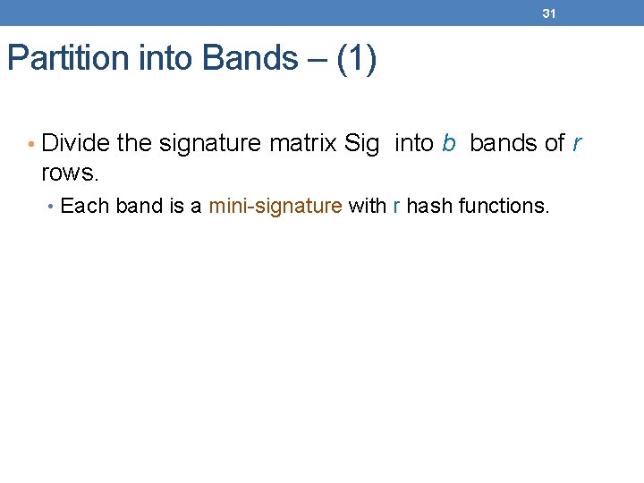 31 Partition into Bands – (1) • Divide the signature matrix Sig into b