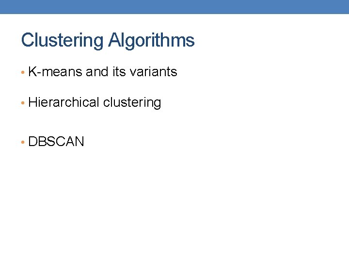 Clustering Algorithms • K-means and its variants • Hierarchical clustering • DBSCAN 