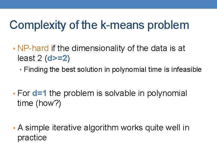 Complexity of the k-means problem • NP-hard if the dimensionality of the data is