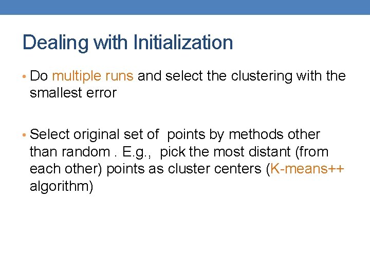 Dealing with Initialization • Do multiple runs and select the clustering with the smallest