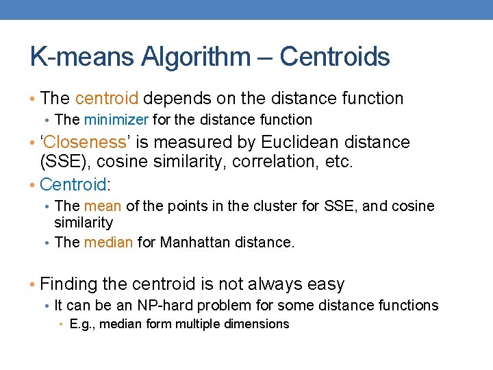 K-means Algorithm – Centroids • The centroid depends on the distance function • The