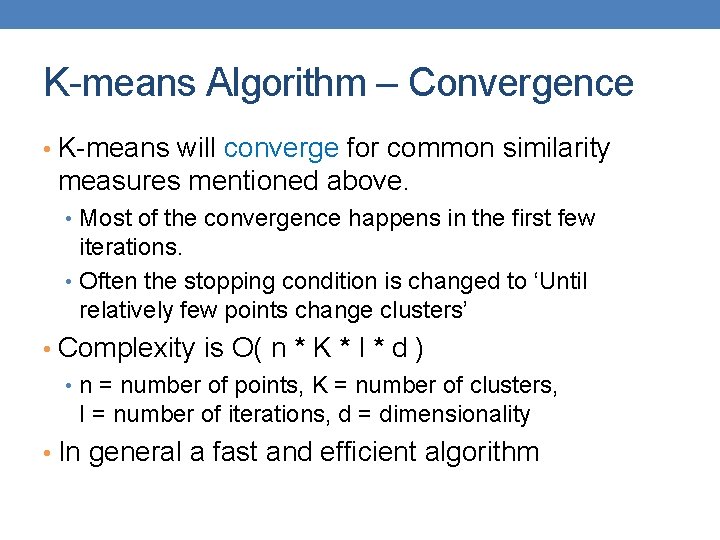 K-means Algorithm – Convergence • K-means will converge for common similarity measures mentioned above.