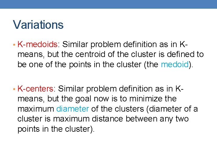 Variations • K-medoids: Similar problem definition as in K- means, but the centroid of