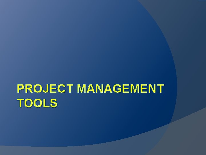 PROJECT MANAGEMENT TOOLS 