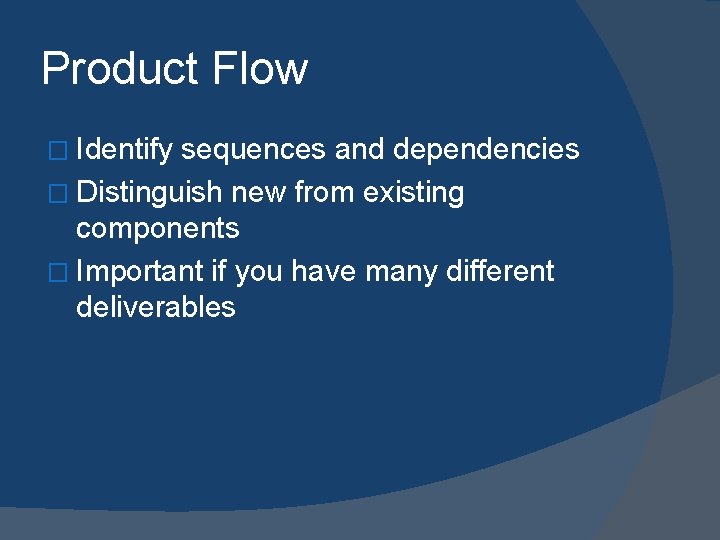 Product Flow � Identify sequences and dependencies � Distinguish new from existing components �