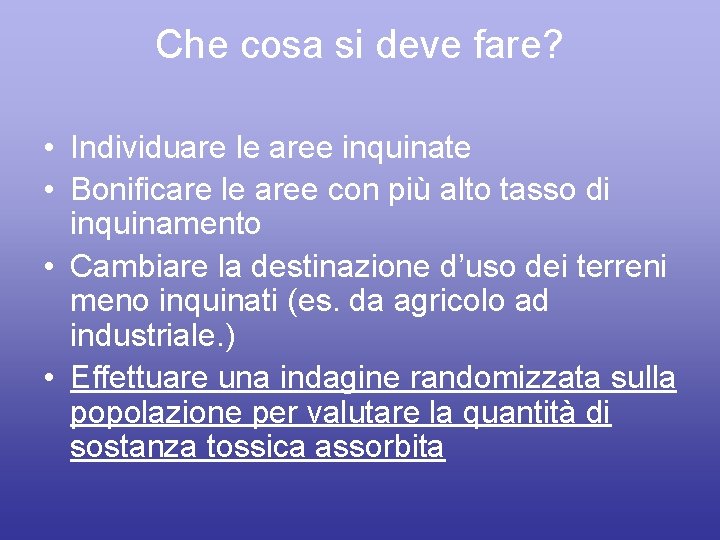 Che cosa si deve fare? • Individuare le aree inquinate • Bonificare le aree