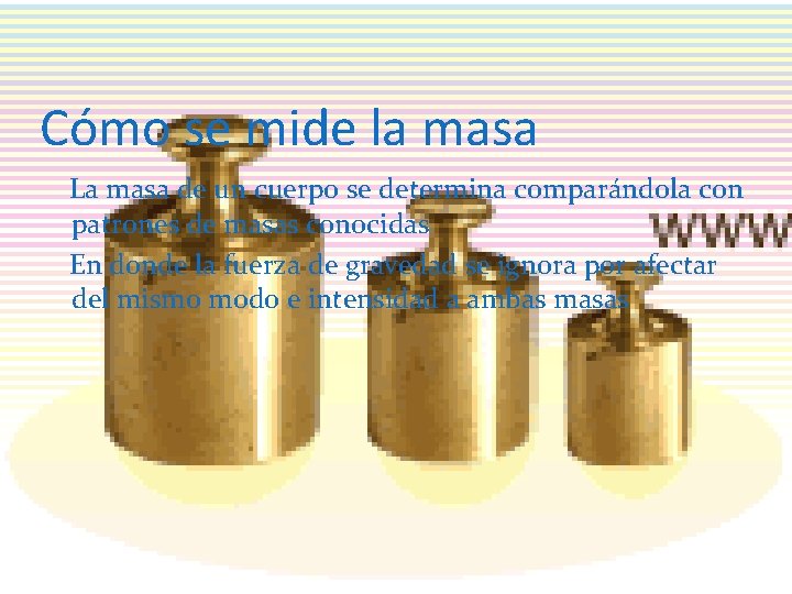 Cómo se mide la masa La masa de un cuerpo se determina comparándola con