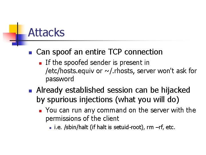 Attacks n Can spoof an entire TCP connection n n If the spoofed sender