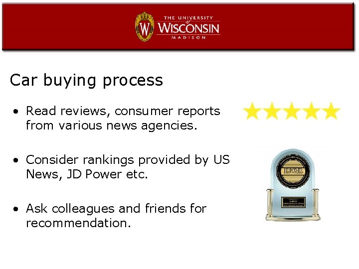 Car buying process • Read reviews, consumer reports from various news agencies. • Consider