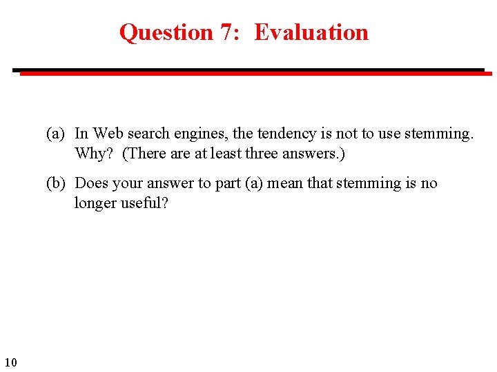 Question 7: Evaluation (a) In Web search engines, the tendency is not to use